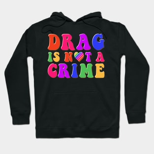 Drag is Not a Crime Equality Rainbow Pride LGBT Drag Queens Hoodie